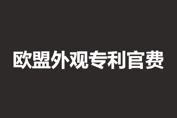 欧盟外观专利申请要多少钱费用
